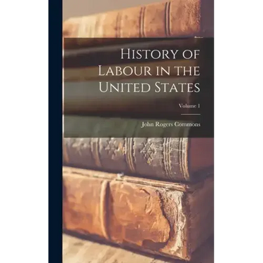 History of Labour in the United States; Volume 1