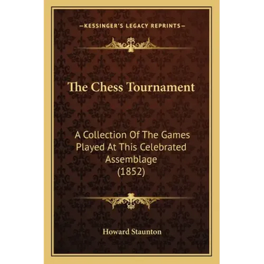The Chess Tournament: A Collection of the Games Played at This Celebrated Assemblage (1852)