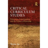 Critical Curriculum Studies: Education, Consciousness, and the Politics of Knowing