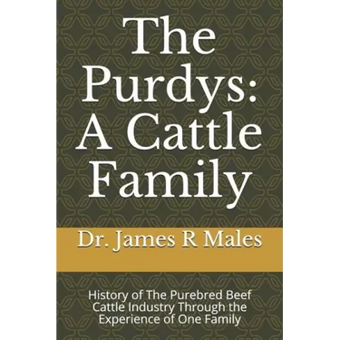 The Purdys: A Cattle Family: History of the Purebred Beef Cattle Industry Through the Experience of One Family