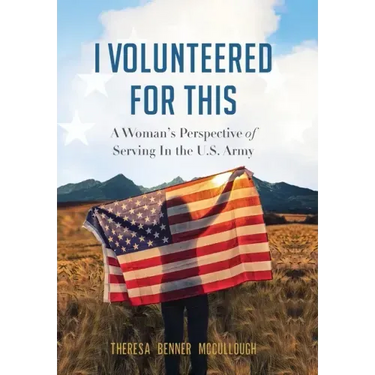I Volunteered for This: A Woman's Perspective of Serving In the U.S. Army