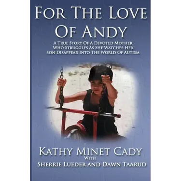 For The Love Of Andy: A True Story Of A Mother Who Struggles As She Watches Her Son Disappear Into The World Of Autism
