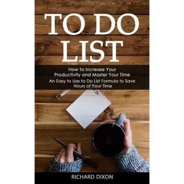 To Do List: How to Increase Your Productivity and Master Your Time (An Easy to Use to Do List Formula to Save Hours of Your Time)