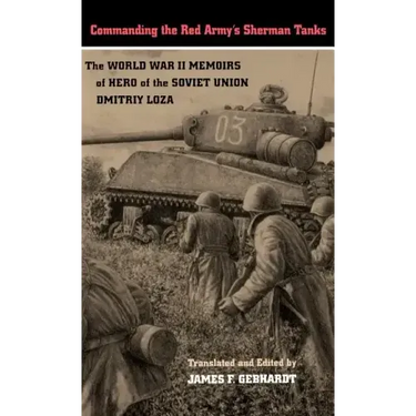 Commanding the Red Army's Sherman Tanks: The World War II Memoirs of Hero of the Soviet Union Dmitriy Loza