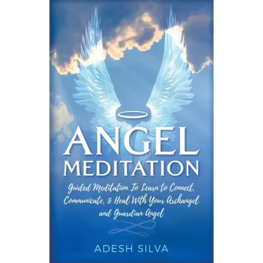 Angel Meditation: Guided Meditation to Learn to Connect, Communicate, and Heal With Your Archangel and Guardian Angel