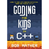 Coding for Kids in C++: Learn to Code with Amazing Activities, Games and Puzzles in C++