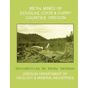 Metal Mines of Douglas, Coos & Curry Counties, Oregon