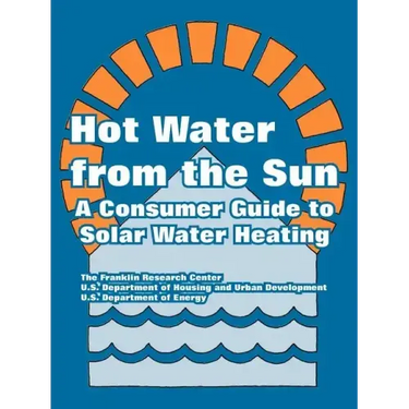 Hot Water from the Sun: A Consumer Guide to Solar Water Heating