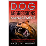 Dog Aggression Management: The Comprehensive Training Guide Managing Behavior & Aggressive Prevention In Dogs