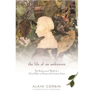 The Life of an Unknown: The Rediscovered World of a Clog Maker in Nineteenth-Century France