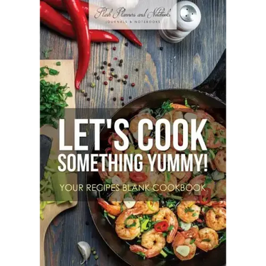 Let's Cook Something Yummy! Your Recipes Blank Cookbook