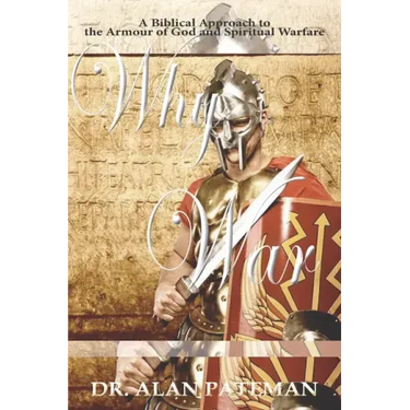 Why War: A Biblical Approach to the Armour of God and Spiritual Warfare