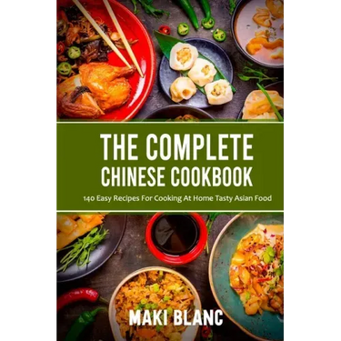 The Complete Chinese Cookbook: 140 Easy Recipes For Cooking At Home Tasty Asian Food