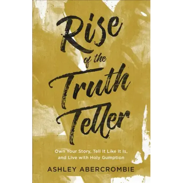 Rise of the Truth Teller: Own Your Story, Tell It Like It Is, and Live with Holy Gumption