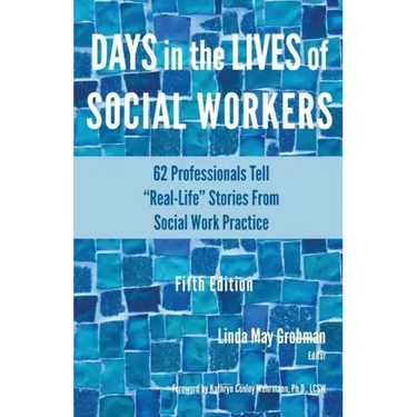 Days in the Lives of Social Workers: 62 Professionals Tell "Real-Life" Stories From Social Work Practice