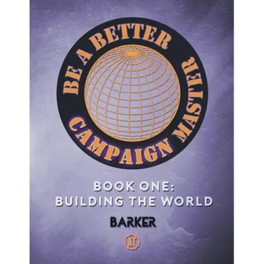 Be A Better Campaign Master: Book One: Building the World