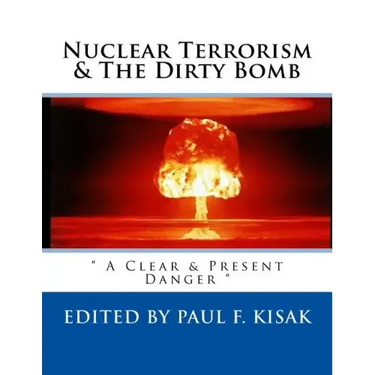 Nuclear Terrorism & The Dirty Bomb: " A Clear & Present Danger "