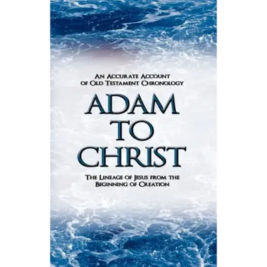 Adam to Christ: An Accurate Account of Old Testament Chronology: The Lineage of Jesus from the Beginning of Creation