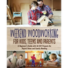 Weekend Woodworking For Kids, Teens and Parents: A Beginner's Guide with 20 DIY Projects for Digital Detox and Family Bonding