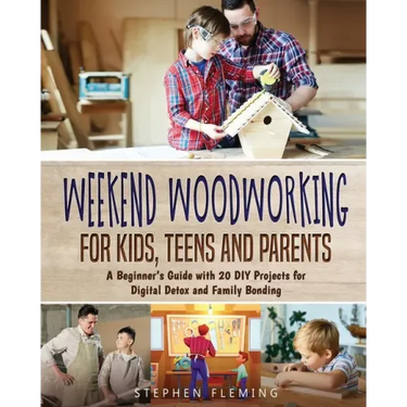 Weekend Woodworking For Kids, Teens and Parents: A Beginner's Guide with 20 DIY Projects for Digital Detox and Family Bonding