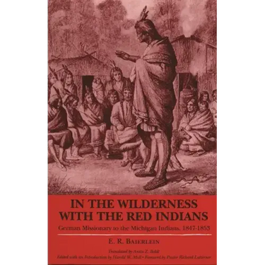 In the Wilderness with the Red Indians: German Missionary to the Michigan Indians, 1847-1853