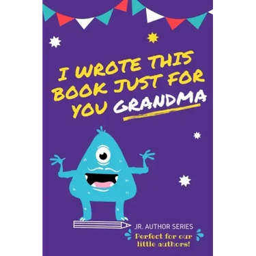 I Wrote This Book Just For You Grandma!: Fill In The Blank Book For Grandma/Mother's Day/Birthday's And Christmas For Junior Authors Or To Just Say Th