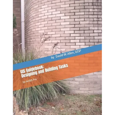 GIS Guidebook: Designing and Building Tasks: for ArcGIS Pro