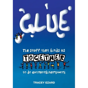 Glue: The Stuff That Binds Us Together to do Extraordinary Work