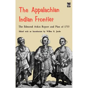 The Appalachian Indian Frontier: Edmond Atkin Report and Plan of 1755