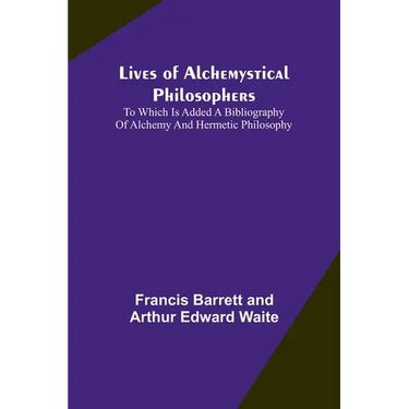 Lives of alchemystical philosophers: To which is added a bibliography of alchemy and hermetic philosophy