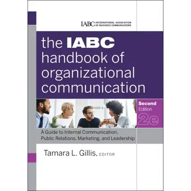 The Iabc Handbook of Organizational Communication: A Guide to Internal Communication, Public Relations, Marketing, and Leadership