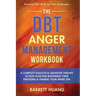 The DBT Anger Management Workbook: A Complete Dialectical Behavior Therapy Action Plan For Mastering Your Emotions & Finding Your Inner Zen Practical