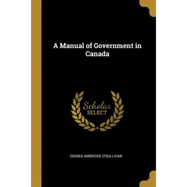 A Manual of Government in Canada