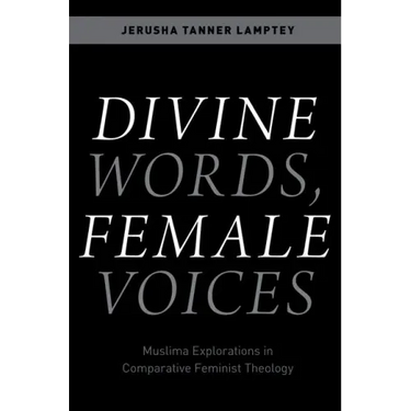 Divine Words, Female Voices: Muslima Explorations in Comparative Feminist Theology