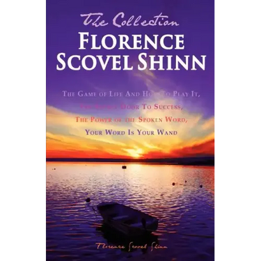 Florence Scovel Shinn - The Collection: The Game of Life And How To Play It, The Secret Door To Success, The Power of the Spoken Word, Your Word Is Yo