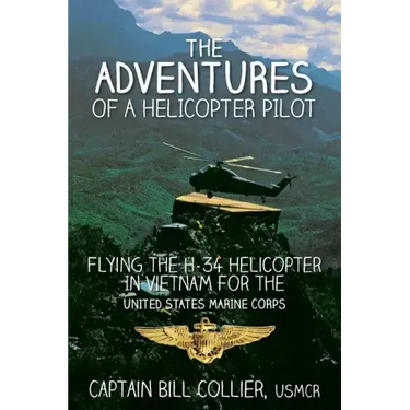 The Adventures of a Helicopter Pilot: Flying the H-34 helicopter in Vietnam for the United States Marine Corps