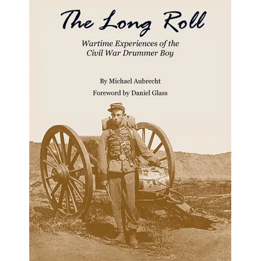 The Long Roll: Wartime Experiences of the Civil War Drummer Boy