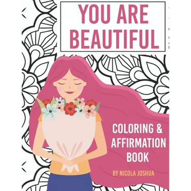 You Are Beautiful: Coloring & Affirmation Book: Relaxation, Encouragement, and Affirmations For Teen Girls: 48 Designs, Measures "8.5 x 11"