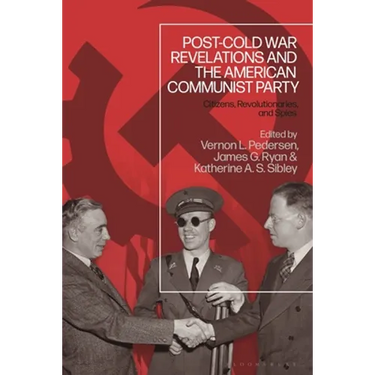 Post-Cold War Revelations and the American Communist Party: Citizens, Revolutionaries, and Spies