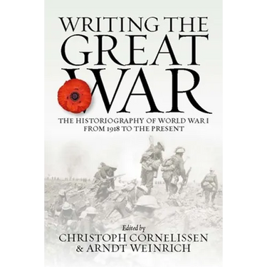 Writing the Great War: The Historiography of World War I from 1918 to the Present