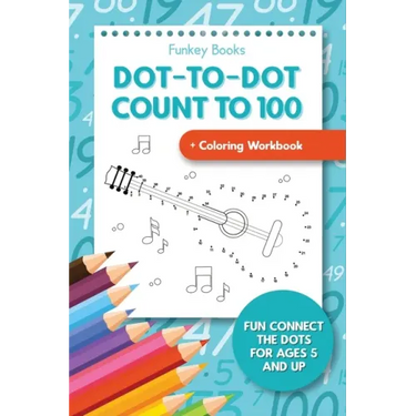 Dot-To-Dot Count to 100 + Coloring Workbook: Fun Connect the Dots for Ages 5 and Up