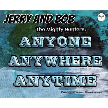 Jerry and Bob, The Mighty Hunters: Anyone, Anywhere, Anytime