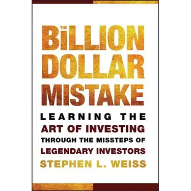 The Billion Dollar Mistake: Learning the Art of Investing Through the Missteps of Legendary Investors