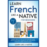 Learn French Like a Native for Beginners - Level 2: Learning French in Your Car Has Never Been Easier! Have Fun with Crazy Vocabulary, Daily Used Phra