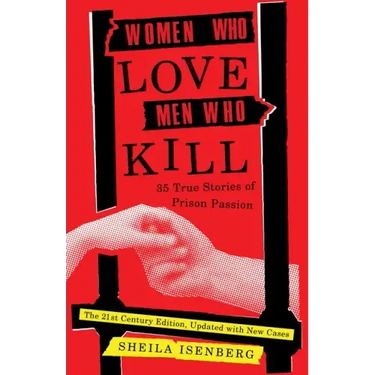 Women Who Love Men Who Kill: 35 True Stories of Prison Passion (Updated Edition)