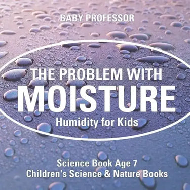 The Problem with Moisture - Humidity for Kids - Science Book Age 7 Children's Science & Nature Books