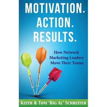 Motivation. Action. Results.: How Network Marketing Leaders Move Their Teams