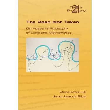 The Road Not Taken. on Husserl's Philosophy of Logic and Mathematics