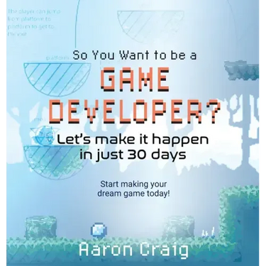 So You Want To Be A Game Developer: Let's get it done in just 30 days