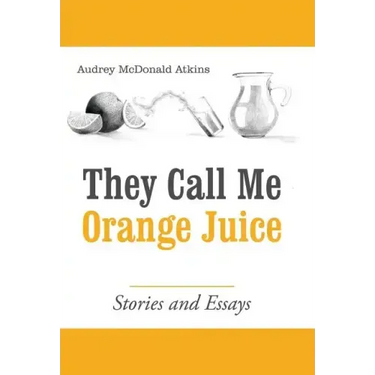 They Call Me Orange Juice: Stories and Essays
